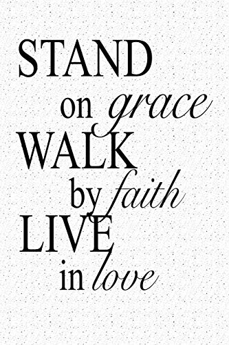 Stand On Grace Walk By Faith Live In Love: A 6x9 Inch Matte Softcover Notebook Journal With 120 Blank Lined Pages And An Uplifting Positive Christia