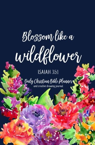 Blossom Like a Wildflower: Daily Christian Bible Weekly Monthly Planner Creative Drawing Journal Organizer Scheduler Diary With Inspirational Bible