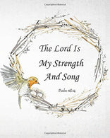 The Lord Is My Strength And Song - Psalm 118:14: Prayer Journal To Write In For Daily Conversation & Praise with God (Bible Verse Journal Cover
