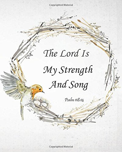 The Lord Is My Strength And Song - Psalm 118:14: Prayer Journal To Write In For Daily Conversation & Praise with God (Bible Verse Journal Cover