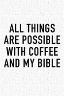 All Things Are Possible With Coffee and My Bible: A 6x9 Inch Matte Softcover Journal Notebook With 120 Blank Lined Pages And A Funny Caffeine Loving