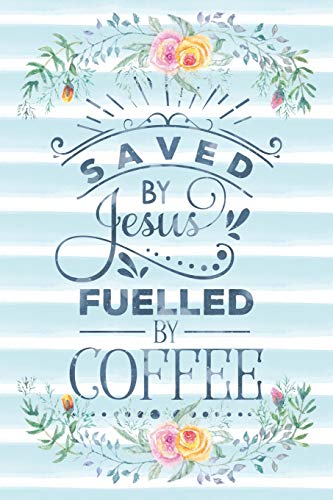 Saved By Jesus Fuelled By Coffee: Notebook with Christian Bible Verse Quote Cover - Blank College Ruled Lines (Scripture Journals for Church & S