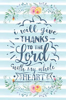 I Will Give Thanks To The Lord With My Whole Heart: Notebook with Christian Bible Verse Quote Cover - Blank College Ruled Lines (Scripture Journals
