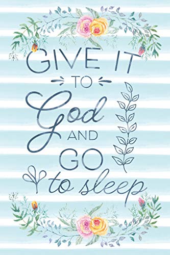 Give It To God And Go To Sleep: Notebook with Christian Bible Verse Quote Cover - Blank College Ruled Lines (Scripture Journals for Church & Ser