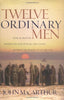 Twelve Ordinary Men: How the Master Shaped His Disciples for Greatness. and What He Wants to Do with You