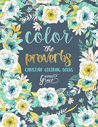 Color The Proverbs: Inspired To Grace: Christian Coloring Books: A Scripture Coloring Book for Adults & Teens (Bible Verse Coloring)