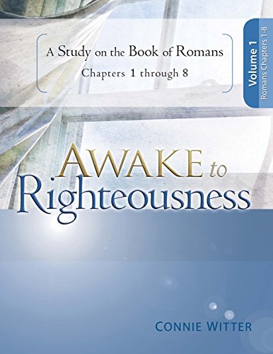 Awake To Righteousness V1: A Study On The Book Of Romans Chapters 1-8 (Volume 1)