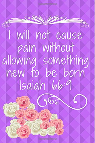 I will not cause pain without allowing something new to be born Isaiah 66:9: Bible Isaiah Vers Journal/Notebook Cover. Great Gift for Believers/Chri