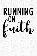 Running On Faith: A 6x9 Inch Matte Softcover Notebook Journal With 120 Blank Lined Pages And An Uplifting Positive Bible Faith Cover Slogan