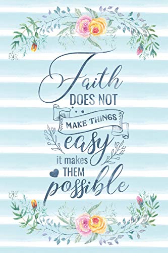 Faith Does Not Make Things Easy It Makes Them Possible: Notebook with Christian Bible Verse Quote Cover - Blank College Ruled Lines (Scripture Journ