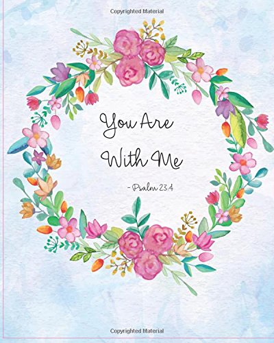 You Are With Me - Psalm 23:4: Prayer Journal To Write In For Daily Conversation & Praise with God (Bible Verse Journal Cover Design) (Volume 8)